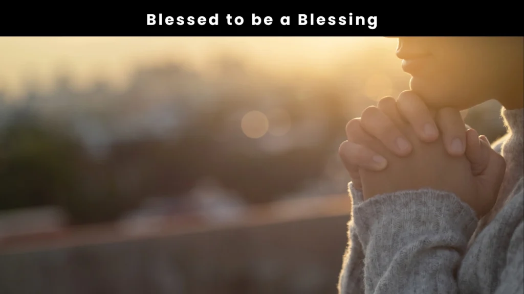 Blessed to be a blessing