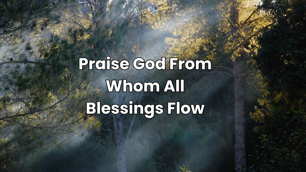 Praise God From Whom All Blessings Flow
