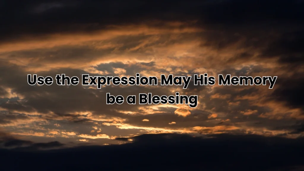 Use the Expression may his memory be a blessing