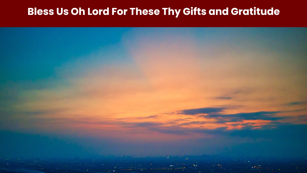 Bless Us Oh Lord For These Thy Gifts and Gratitude