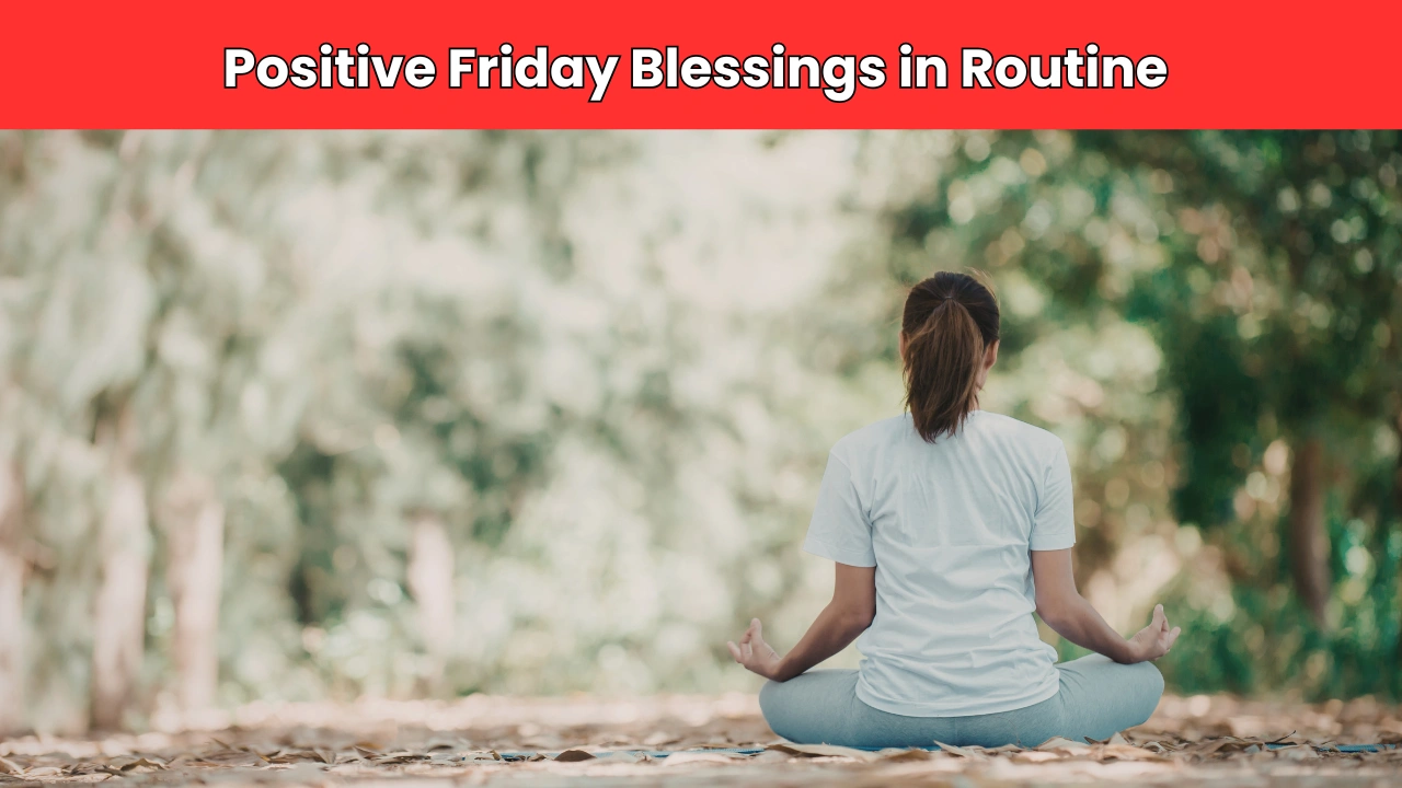 Positive Friday Blessings in Routine